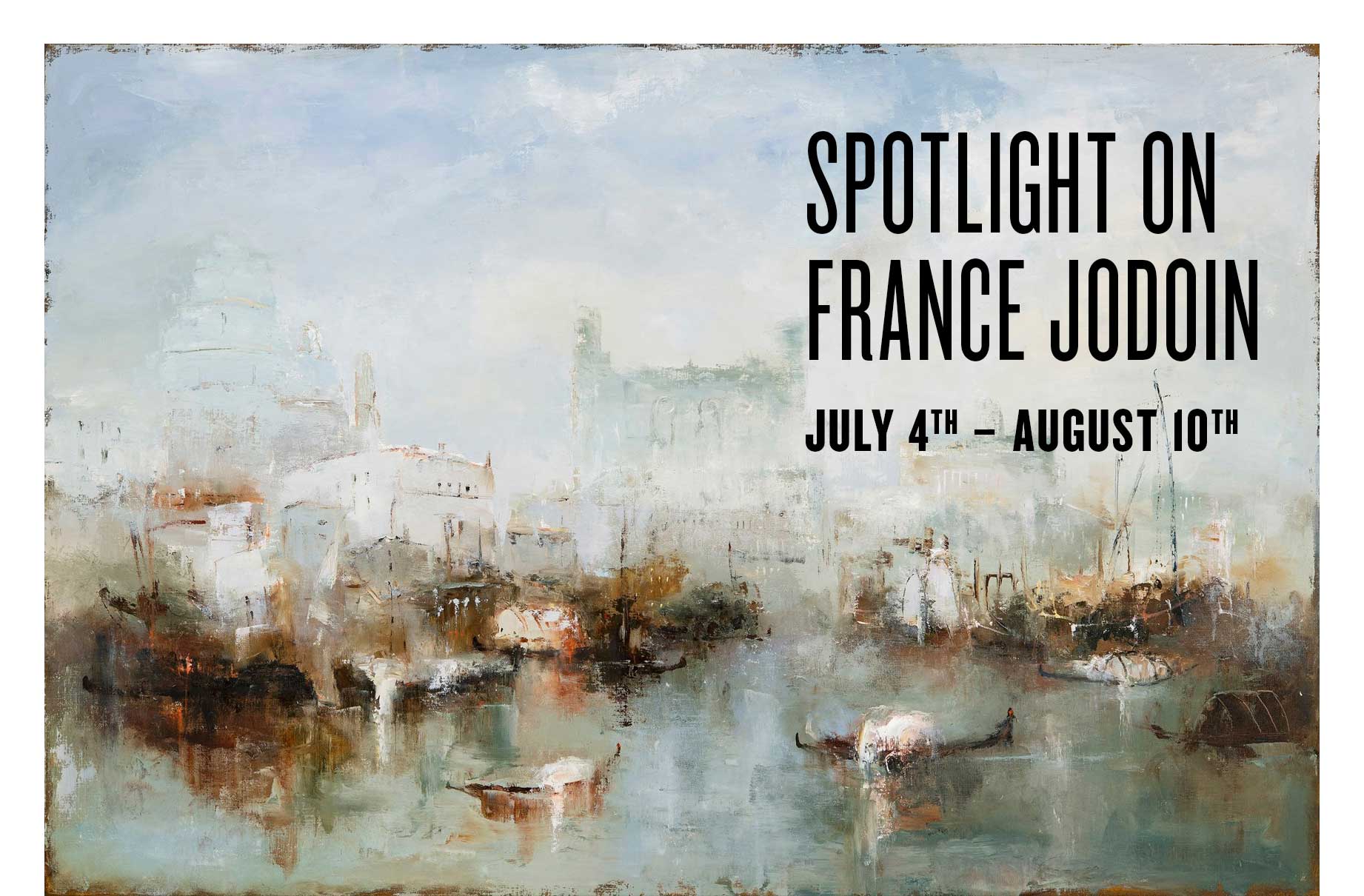SPOTLIGHT ON FRANCE JODOIN. July 4th – August 10th